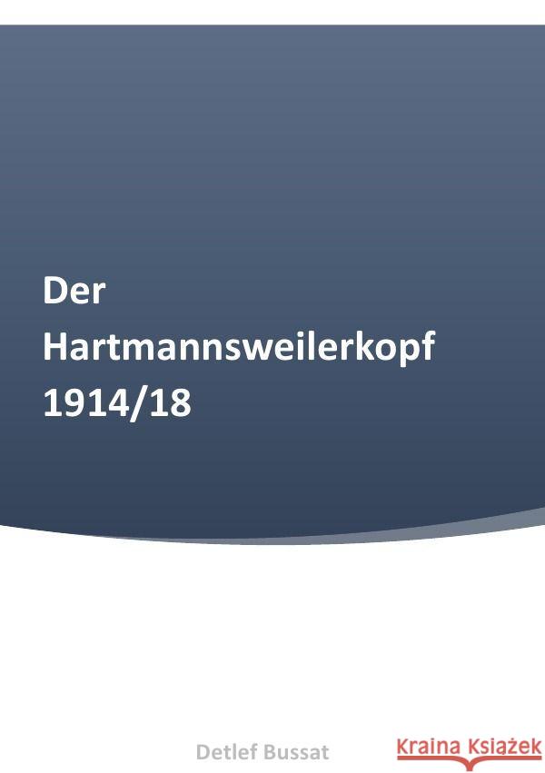 Der Hartmannsweilerkopf 1914/18 Bussat, Detlef 9783758495786