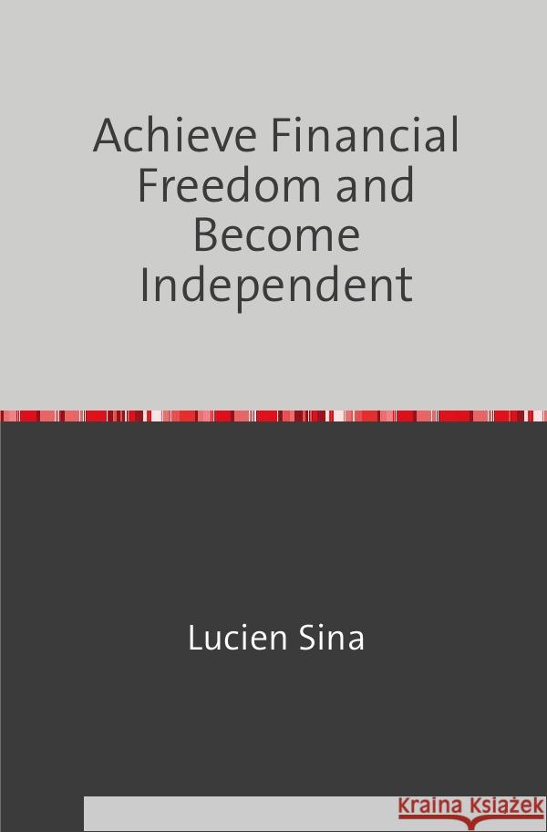 Achieve Financial Freedom and Become Independent Sina, Lucien 9783758498145