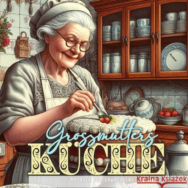 Grandma?s Kitchen Coloring Book for Adults: Cottage Kitchen Coloring Book for Adults Vintage Coloring Book for Adults Grandma Portraits Monsoon Publishing 9783758499494 Monsoon Publishing LLC Sonja LIDL Info@monsoo