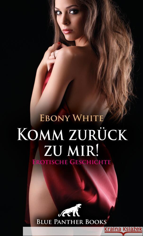 Komm zurück zu mir! Erotische Geschichte + 2 weitere Geschichten White, Ebony 9783759005908 blue panther books