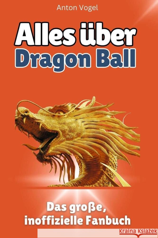 Alles über Dragon Ball - Komplett in Farbe Vogel, Anton 9783759100535