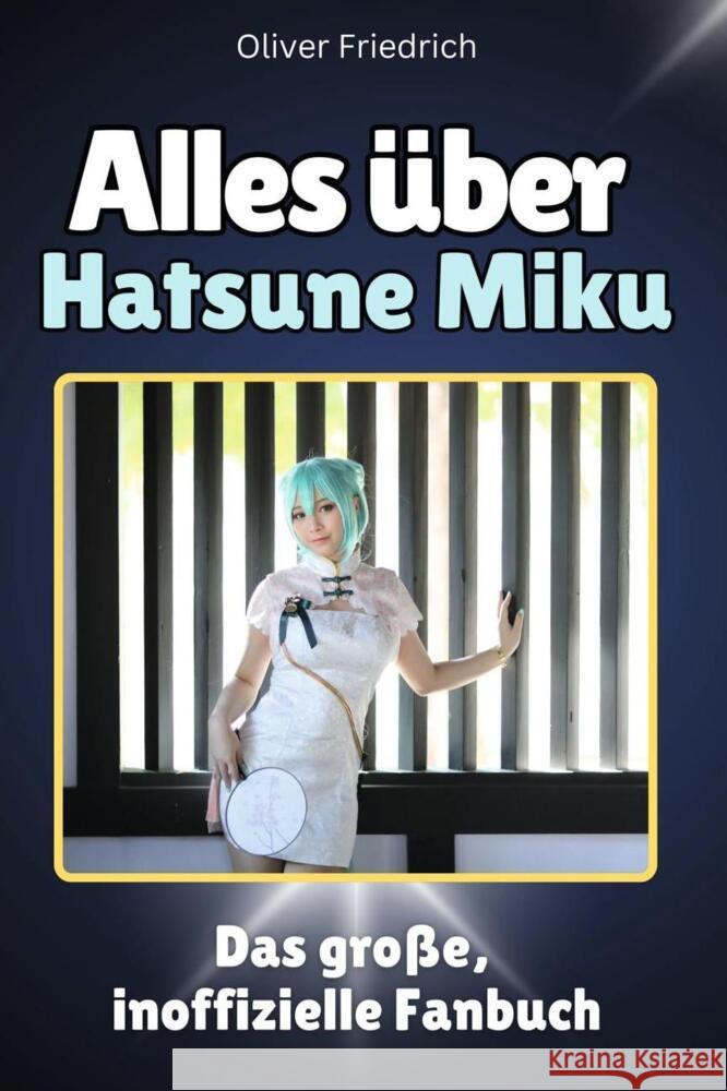 Alles über Hatsune Miku - Komplett in Farbe Friedrich, Oliver 9783759100702