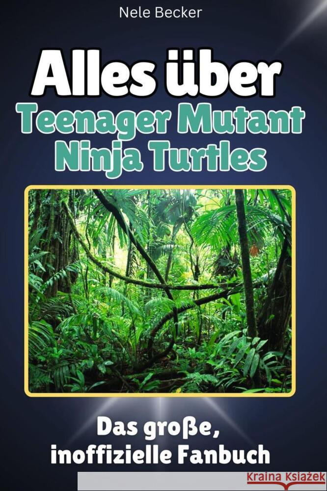 Alles über Teenager Mutant Ninja Turtles - Komplett in Farbe Becker, Nele 9783759101013