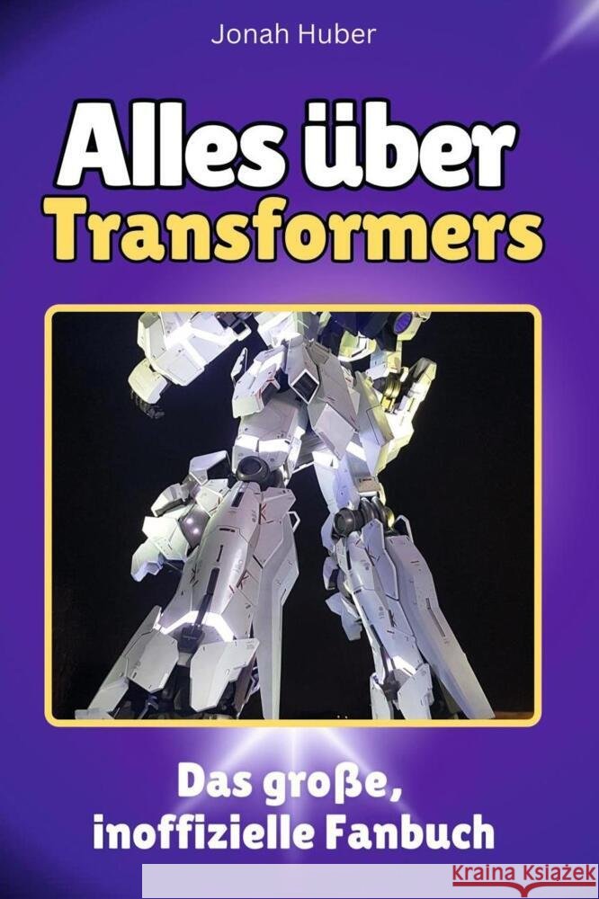 Alles über Transformers - Komplett in Farbe Huber, Jonah 9783759101099