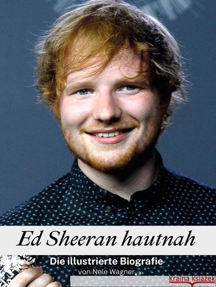 Ed Sheeran hautnah - Komplett in Farbe Wagner, Nele 9783759101457