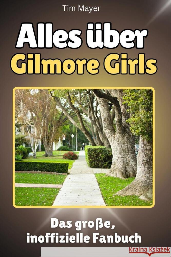 Alles über Gilmore Girls - Komplett in Farbe Mayer, Tim 9783759101570