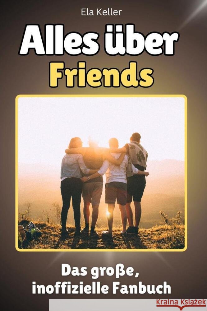 Alles über Friends - Komplett in Farbe Keller, Ela 9783759101624