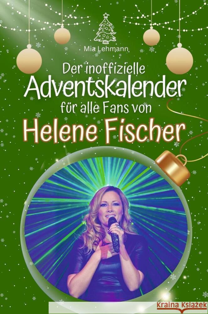 Der inoffizielle Adventskalender für alle Fans von Helene Fischer - 2024 Lehmann, Mia 9783759102027