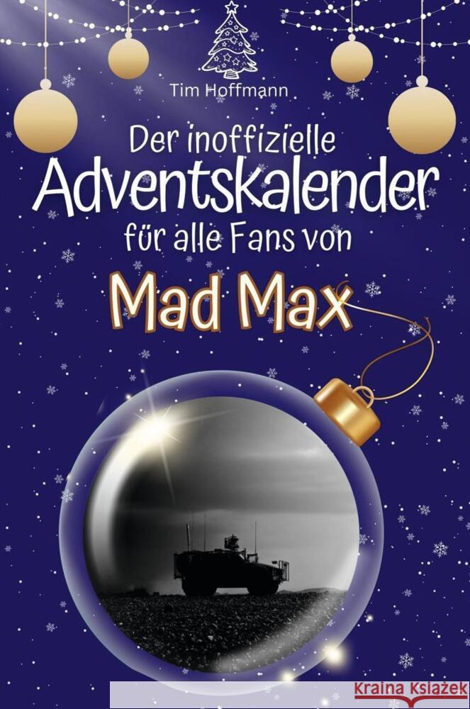 Der inoffizielle Adventskalender für alle Fans von Mad Max - 2024 Hofmann, Tim 9783759102737