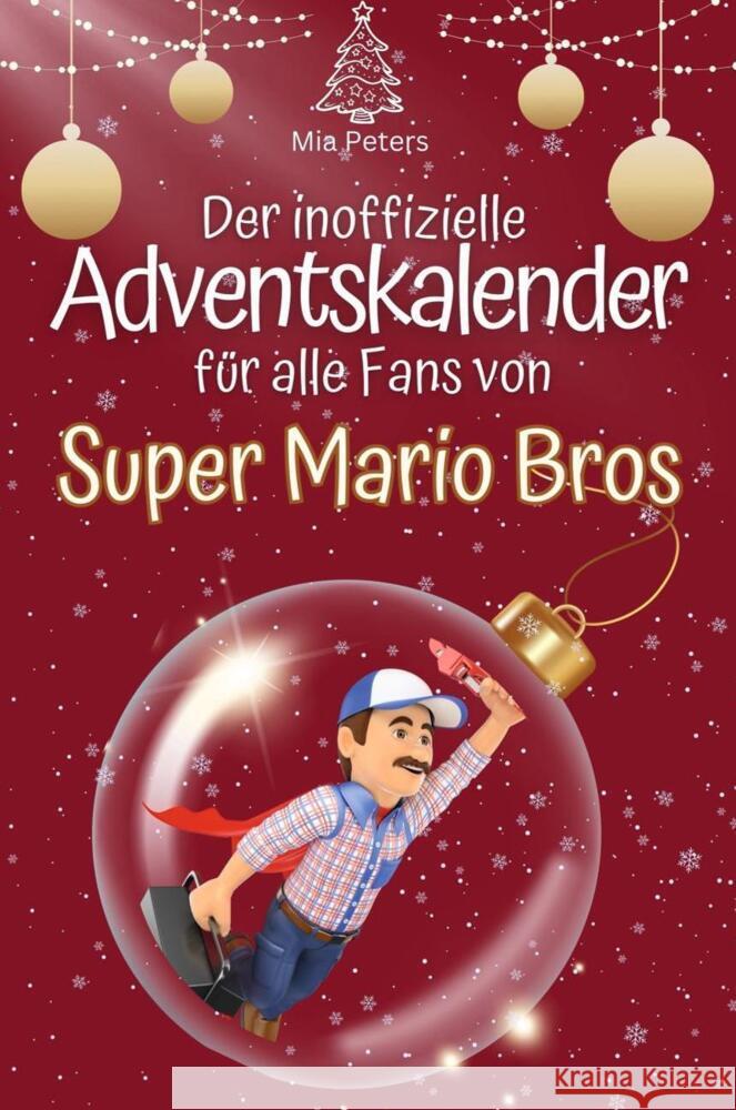 Der inoffizielle Adventskalender für alle Fans von Super Mario Bros. - 2024 Peters, Mia 9783759102997