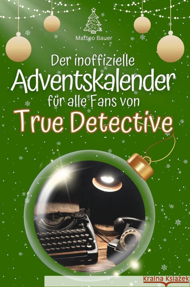 Der inoffizielle Adventskalender für alle Fans von True Detective - 2024 Bauer, Matteo 9783759103147