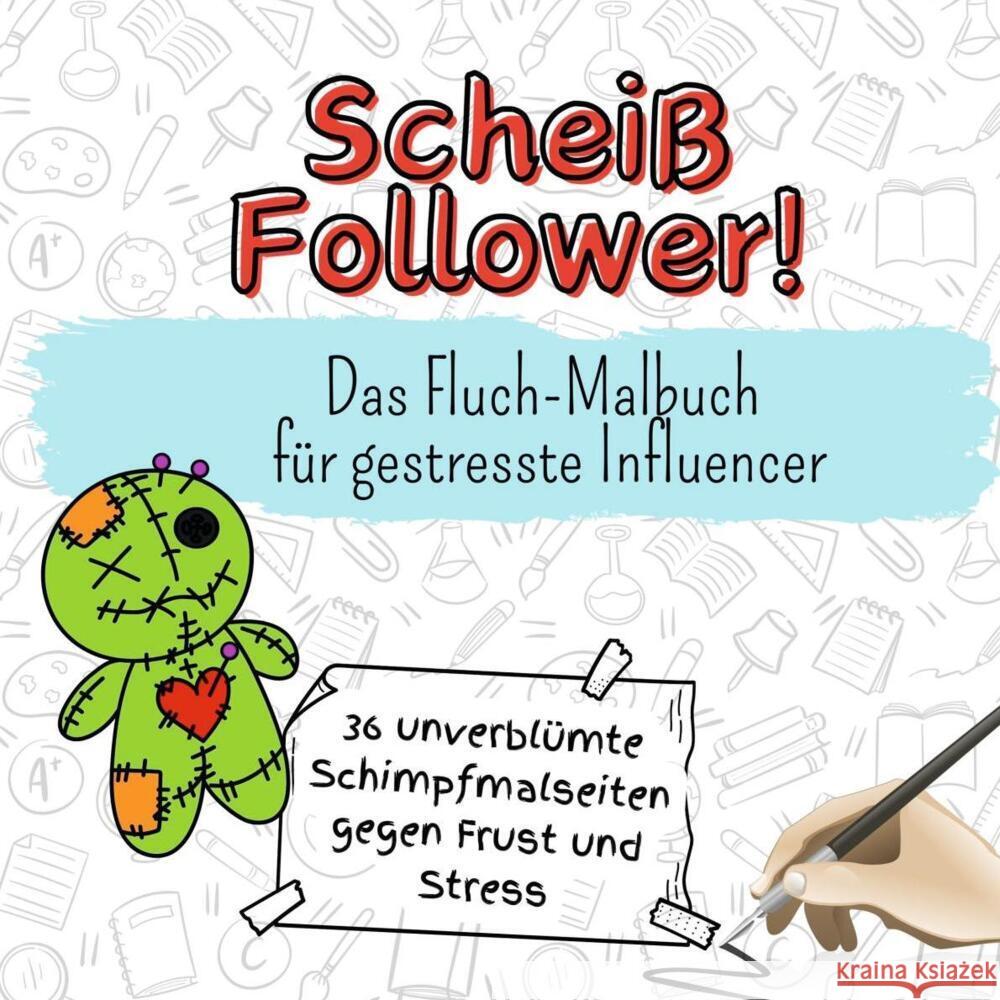 Scheiß Follower! - 36 unverblümte Schimpfmalseiten gegen Frust und Stress Hoffmann, Sarah 9783759106803