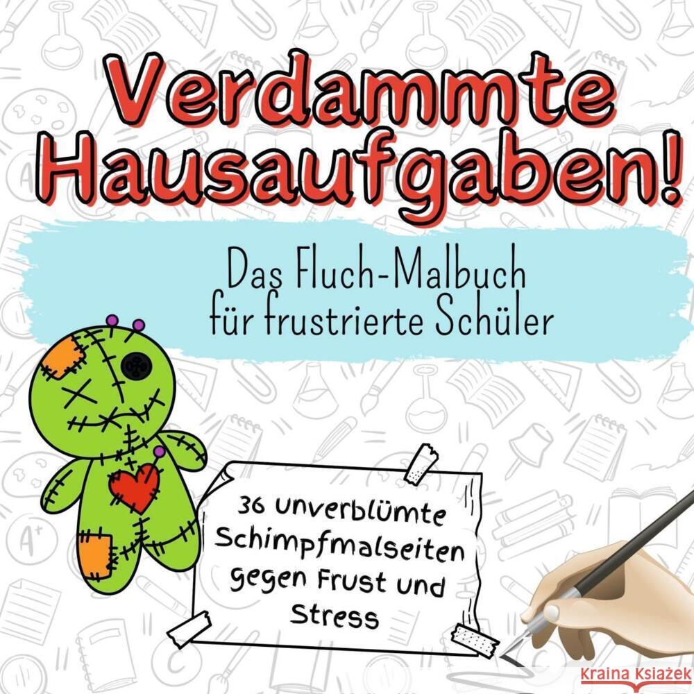 Verdammte Hausaufgaben! - 36 unverblümte Schimpfmalseiten gegen Frust und Stress Schmidt, Liam 9783759106940