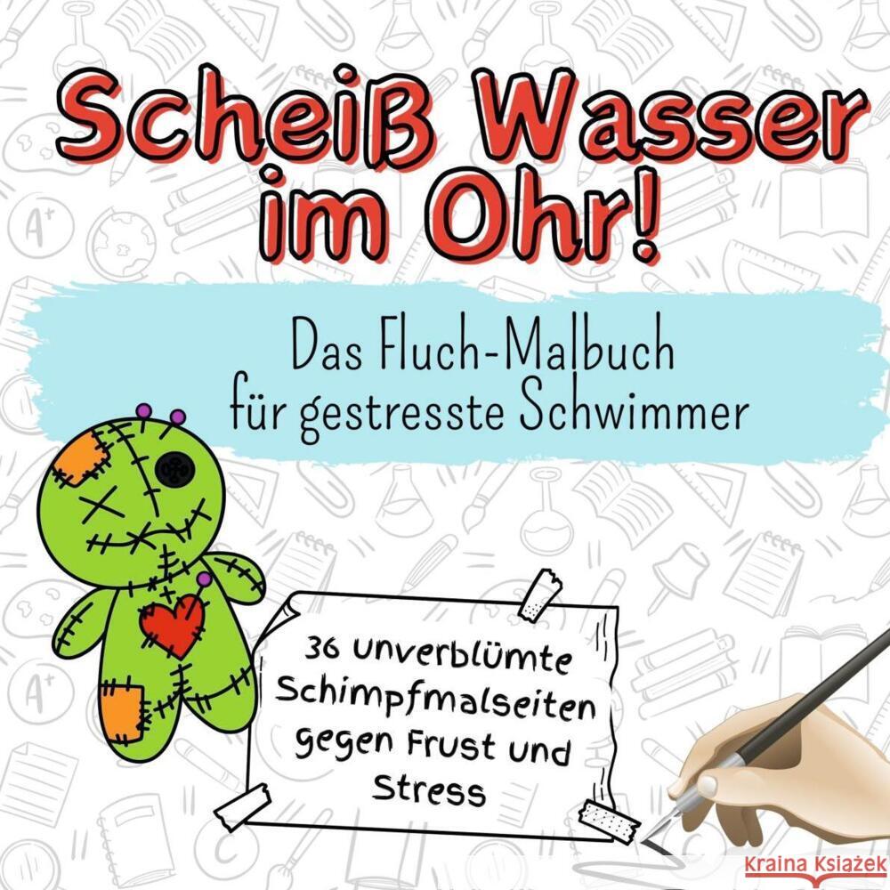 Scheiß Wasser im Ohr! - 36 unverblümte Schimpfmalseiten gegen Frust und Stress Wolf, Oliver 9783759107169