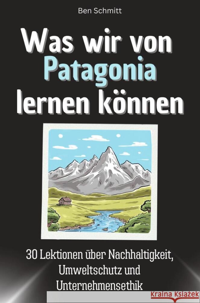Was wir von Patagonia lernen können - Das perfekte Geschenk für Weihnachten und Geburtstag für Männer, Frauen und Teenager Schmitt, Ben 9783759114648