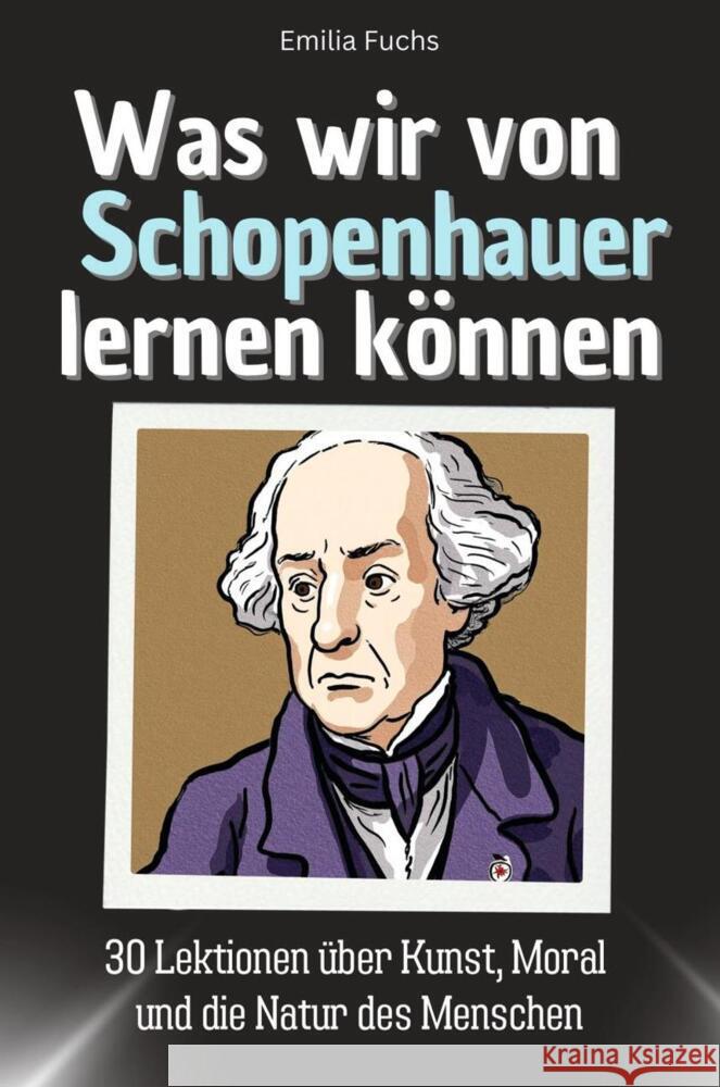 Was wir von Schopenhauer lernen können - Das perfekte Geschenk für Weihnachten und Geburtstag für Männer, Frauen und Teenager Fuchs, Emilia 9783759114884 FlipFlop