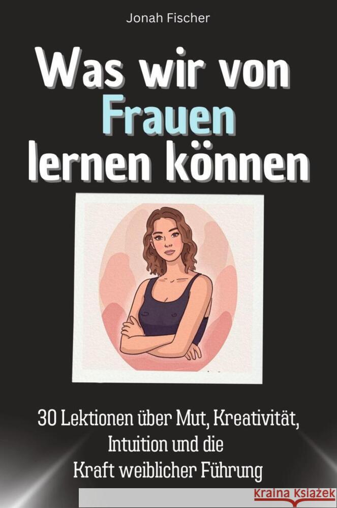 Was wir von Frauen lernen können - Das perfekte Geschenk für Weihnachten und Geburtstag für Männer, Frauen und Teenager Fischer, Jonah 9783759114976