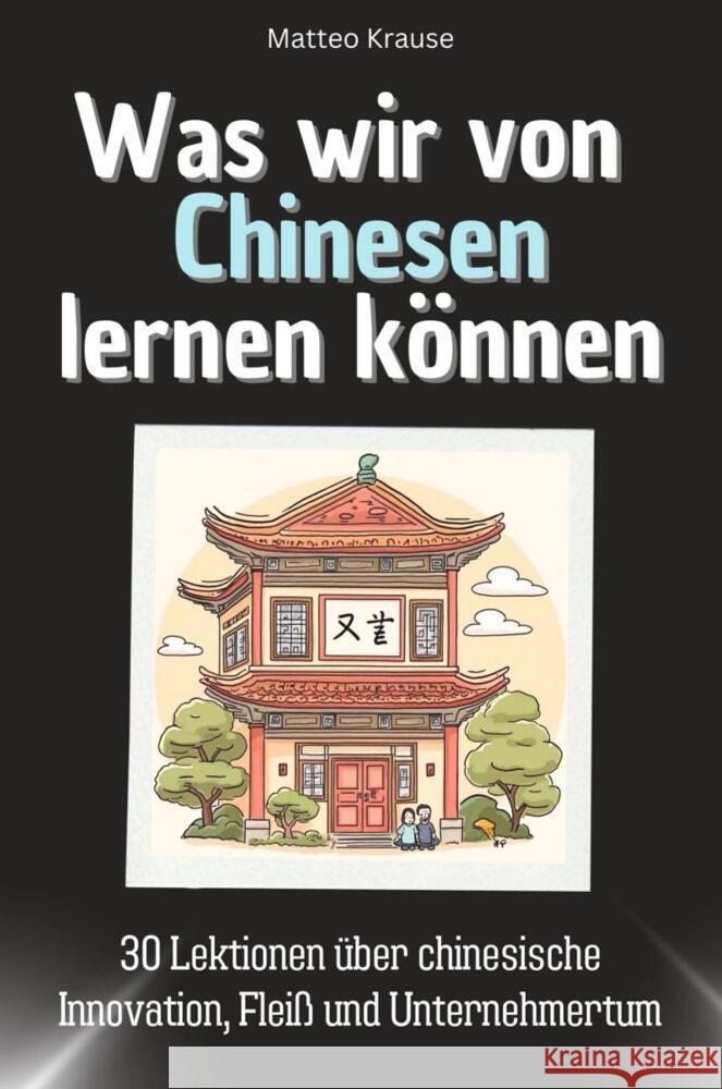 Was wir von Chinesen lernen können - Das perfekte Geschenk für Weihnachten und Geburtstag für Männer, Frauen und Teenager Krause, Matteo 9783759115034 FlipFlop