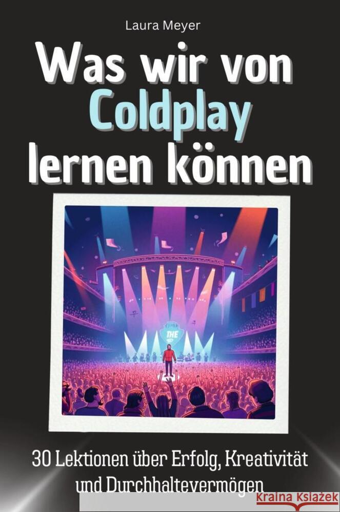Was wir von Coldplay lernen können - Das perfekte Geschenk für Weihnachten und Geburtstag für Männer, Frauen und Teenager Meyer, Laura 9783759115348