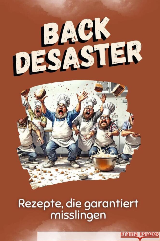 Back-Desaster - Das perfekte Geschenk für Weihnachten und Geburtstag für Männer, Frauen und Teenager Bauer, Ben 9783759115843