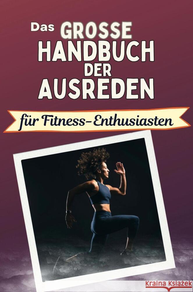 Das große Handbuch der Ausreden für Fitness-Enthusiasten - Das perfekte Geschenk für Erwachsene und Teenager für Weihnachten und Geburtstag Müller, Florian 9783759118509