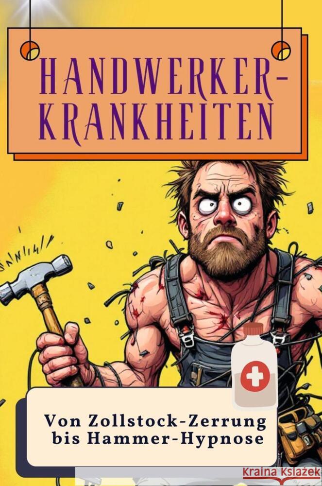 Handwerker-Krankheiten - Genial lustiges Humorbuch - das perfekte Geschenk für Weihnachten und Geburtstag Schmitz, Max 9783759137555