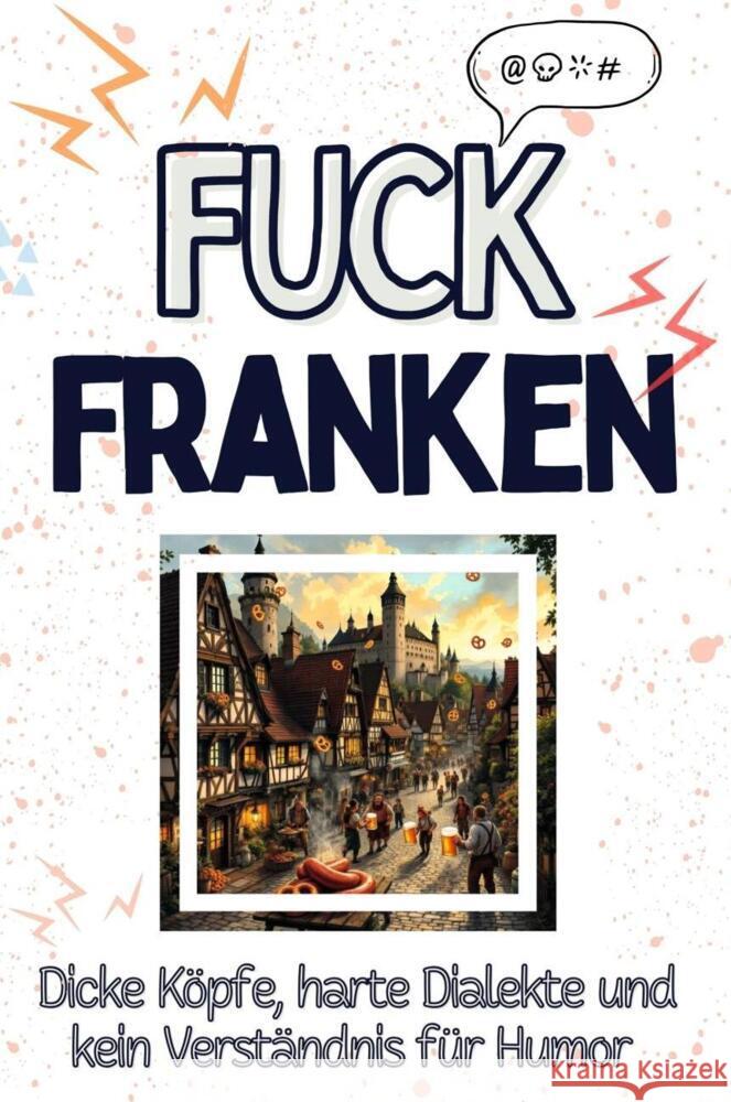 Fuck Franken - Eine Abrechnung - das große Wutbuch. Schimpfen, Ärgern, Aufregen! Lehmann, Nele 9783759138460