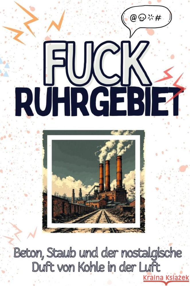 Fuck Ruhrgebiet - Eine Abrechnung - das große Wutbuch. Schimpfen, Ärgern, Aufregen! Kaiser, Ben 9783759138507