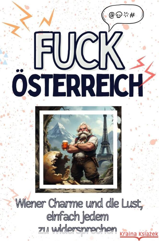 Fuck Österreich - Eine Abrechnung - das große Wutbuch. Schimpfen, Ärgern, Aufregen! Wolf, Felix 9783759138583