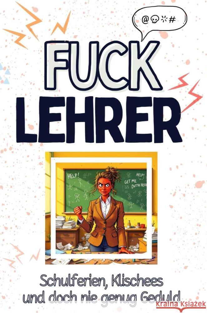 Fuck Lehrer - Eine Abrechnung - das große Wutbuch. Schimpfen, Ärgern, Aufregen! Fischer, Eva 9783759138729