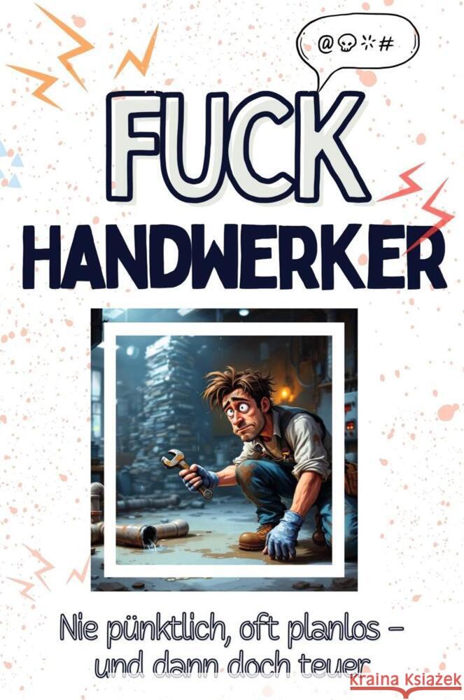 Fuck Handwerker - Eine Abrechnung - das große Wutbuch. Schimpfen, Ärgern, Aufregen! Vogel, Leon 9783759138743 FlipFlop