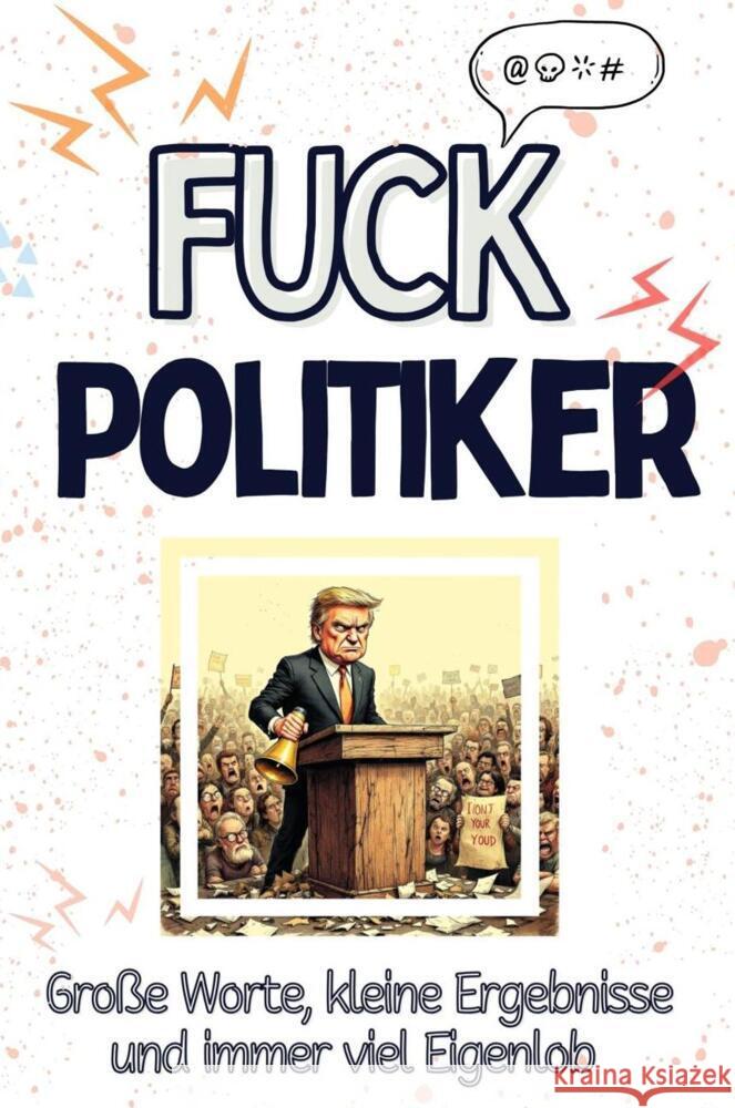 Fuck Politiker - Eine Abrechnung - das große Wutbuch. Schimpfen, Ärgern, Aufregen! Schmitz, Leon 9783759138767