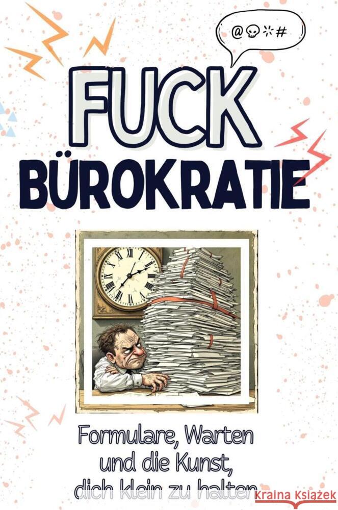 Fuck Bürokratie - Eine Abrechnung - das große Wutbuch. Schimpfen, Ärgern, Aufregen! Bauer, Henry 9783759138934