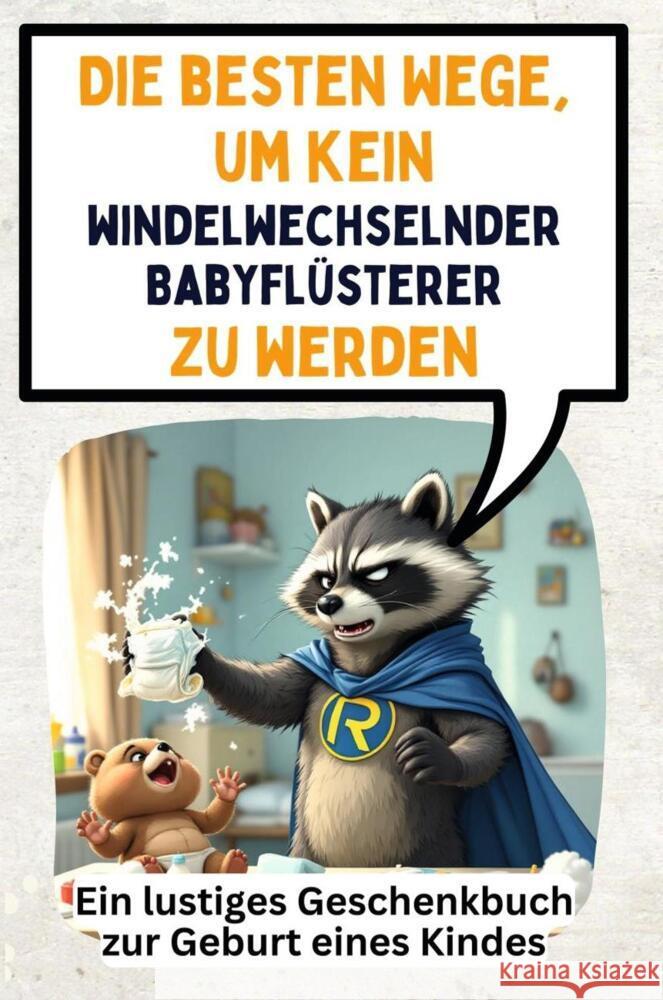 Die besten Wege, um kein windelwechselnder Babyflüsterer zu werden Schmid, Luisa 9783759140715