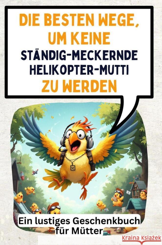 Die besten Wege, um keine ständig-meckernde Helikopter-Mutti zu werden Müller, Laura 9783759140838 FlipFlop