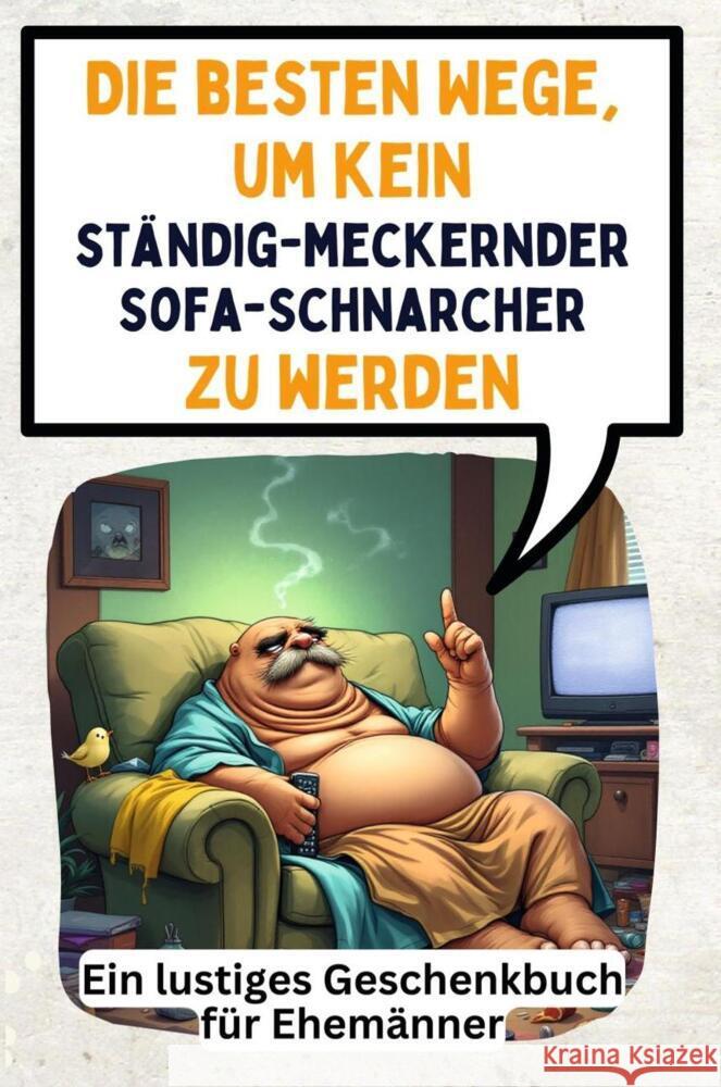 Die besten Wege, um kein ständig-meckernder Sofa-Schnarcher zu werden Münch, Nora 9783759140906