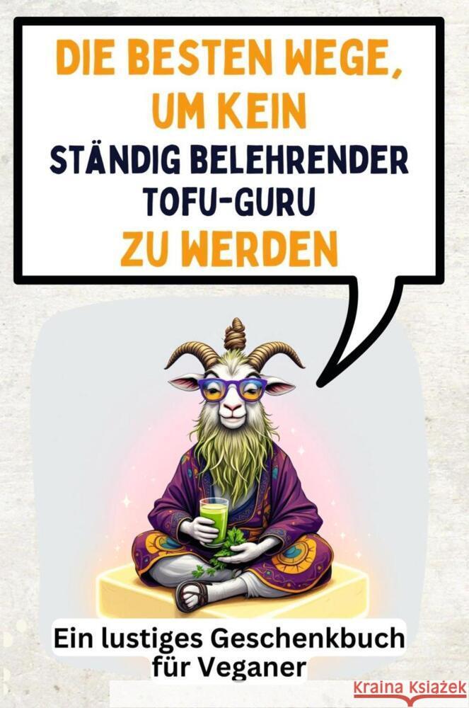 Die besten Wege, um kein ständig belehrender Tofu-Guru zu werden Schmitt, Mia 9783759140951