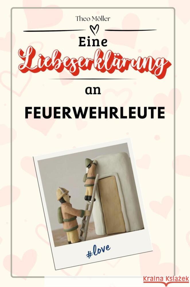 Eine Liebeserklärung an Feuerwehrleute - Die große Hommage - das perfekte Geschenk für Weihnachten und Geburtstag und jeden Anlass Möller, Theo 9783759143846