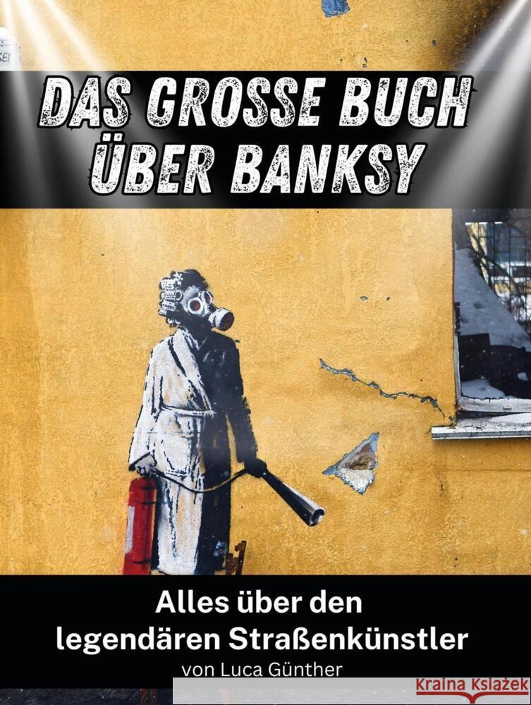 Das große Buch über Banksy - Komplett in Farbe Günther, Luca 9783759157928