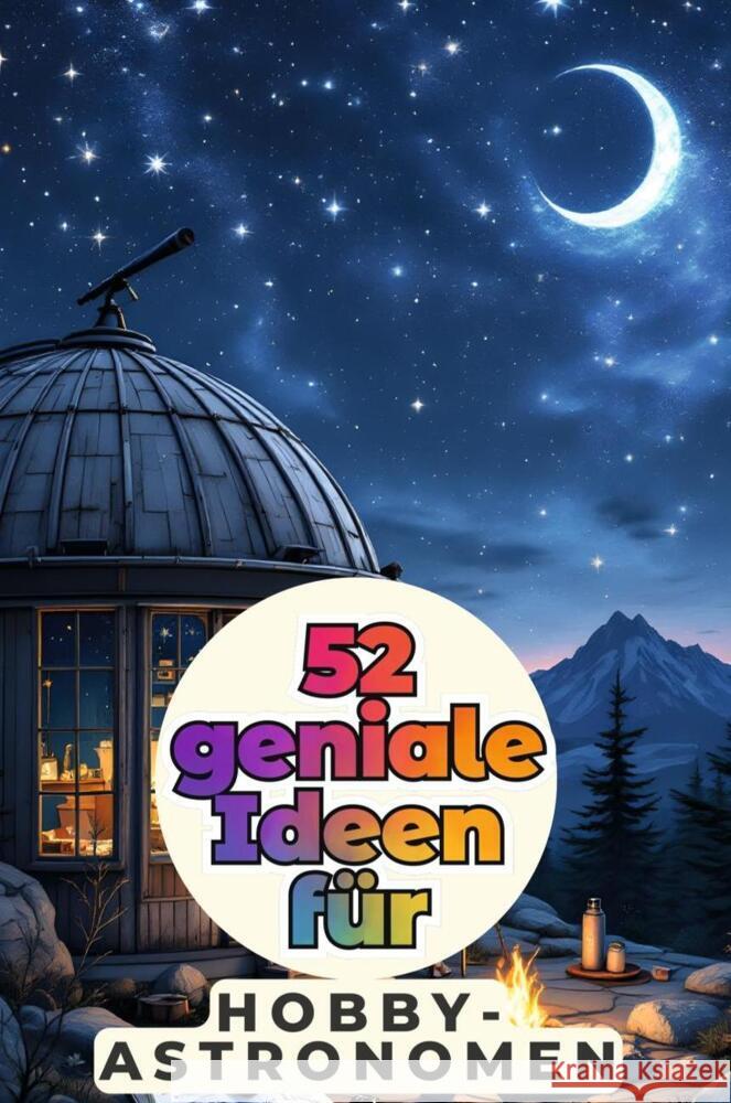 52 geniale Ideen für Hobbyastronomen Vogel, Felix 9783759163578 FlipFlop