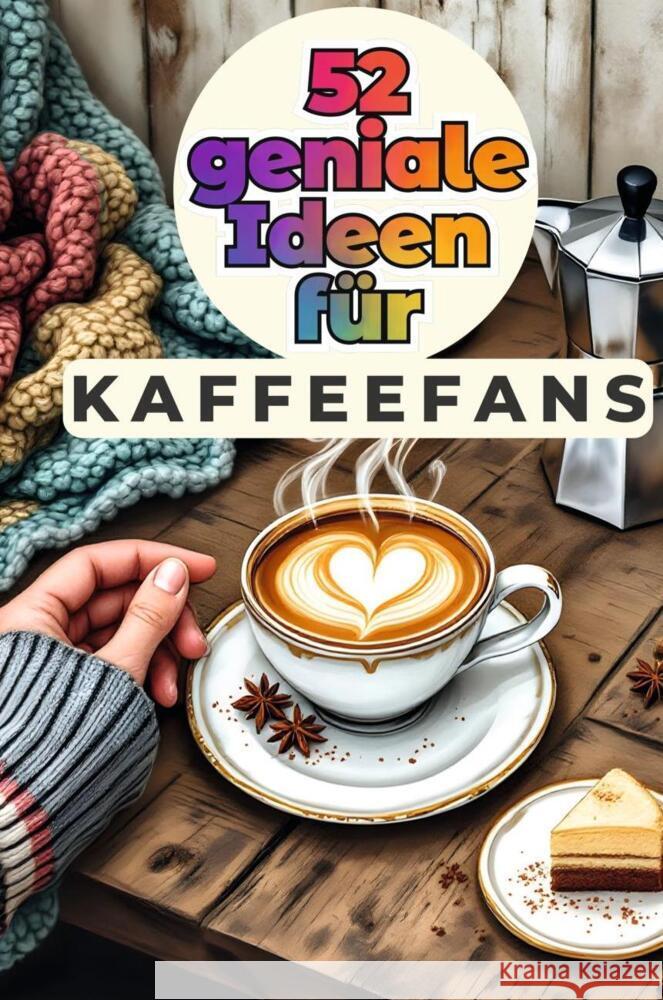 52 geniale Ideen für Kaffeefans Schmid, Emilia 9783759163769
