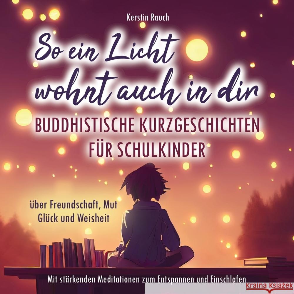 So ein Licht wohnt auch in dir: Buddhistische Kurzgeschichten für Schulkinder Rauch, Kerstin 9783759214300