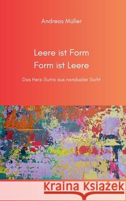 Leere ist Form, Form ist Leere: Das Herz-Sutra aus nondualer Sicht Andreas M?ller 9783759703668