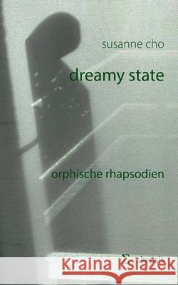 dreamy state: orphische rhapsodien Susanne Cho 9783759706447