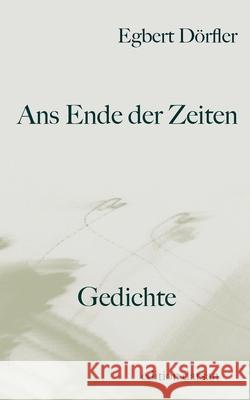 Ans Ende der Zeiten: Gedichte Egbert D?rfler 9783759713285 Bod - Books on Demand