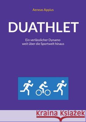 Duathlet: Ein verl?sslicher Dynamo weit ?ber die Sportwelt hinaus Aeneas Appius 9783759713919