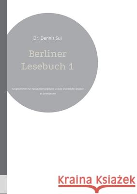 Berliner Lesebuch 1: Kurzgeschichten f?r Alphabetisierungskurse und die Grundstufen Deutsch als Zweitsprache Dennis Sui 9783759715203 Bod - Books on Demand