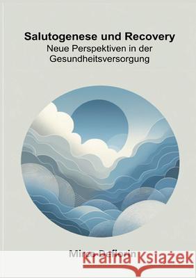 Salutogenese und Recovery: Neue Perspektiven in der Gesundheitsversorgung Mirco Deflorin 9783759720665 Bod - Books on Demand