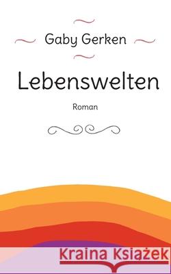 Lebenswelten: Roman Gaby Gerken 9783759721136