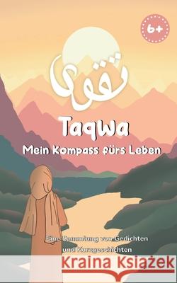 Taqwa: Mein Kompass f?rs Leben: Eine Sammlung von Gedichten und Kurzgeschichten f?r Kinder ab 6 Jahren Samina Tabassum 9783759723314